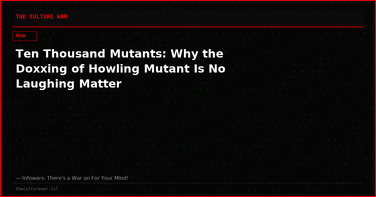 Ten Thousand Mutants: Why the Doxxing of Howling Mutant Is No Laughing Matter