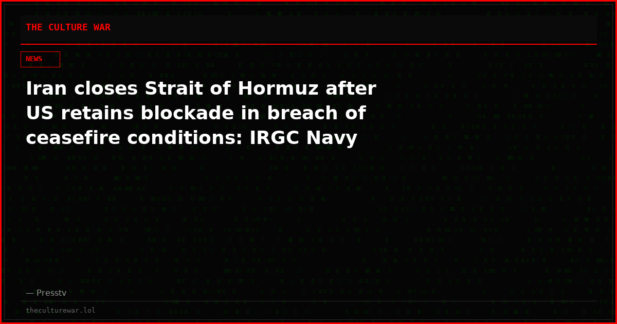 Iran closes Strait of Hormuz after US retains blockade in breach of ceasefire conditions: IRGC Navy