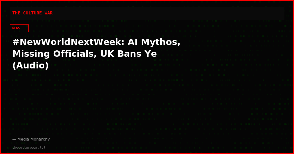 #NewWorldNextWeek: AI Mythos, Missing Officials, UK Bans Ye (Audio)