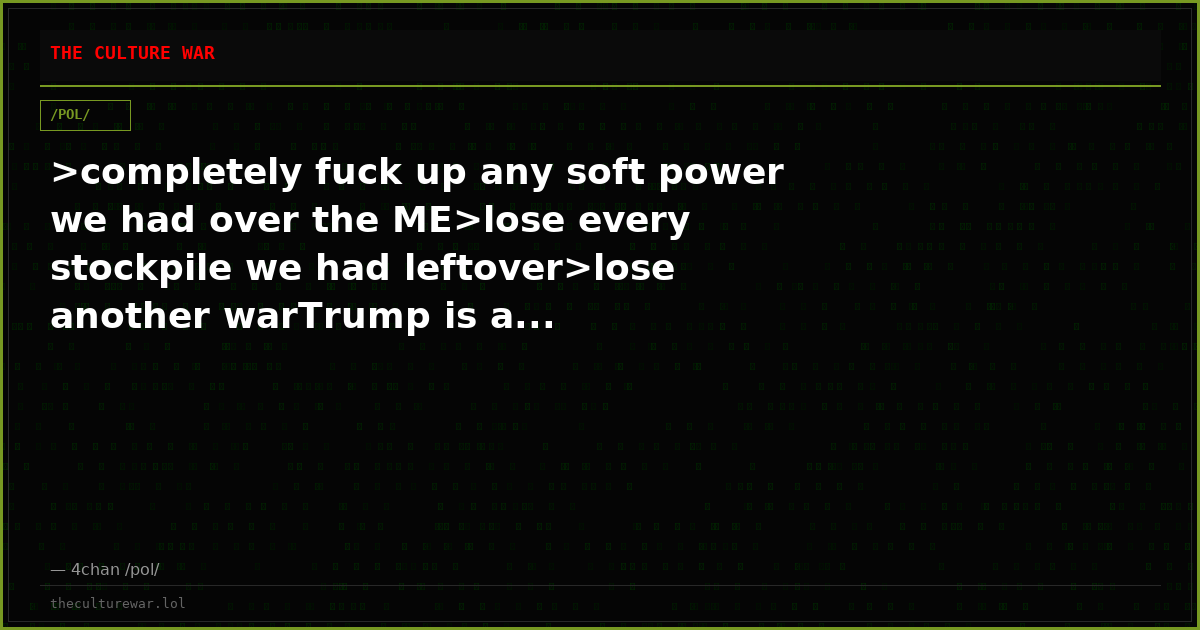 >completely fuck up any soft power we had over the ME>lose every stockpile we had leftover>lose another warTrump is a...