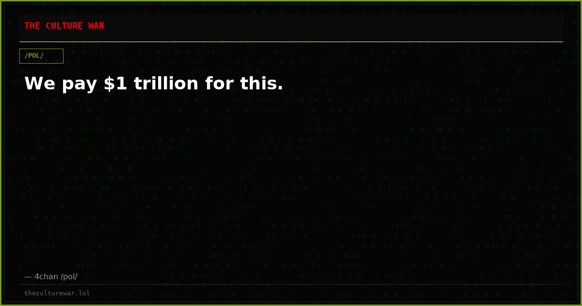 We pay $1 trillion for this.