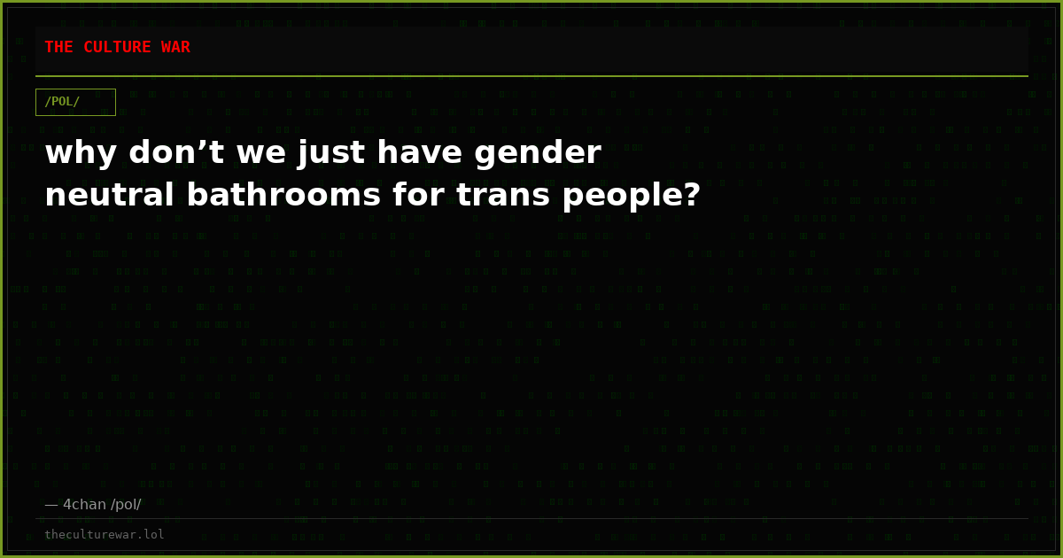 why don’t we just have gender neutral bathrooms for trans people?