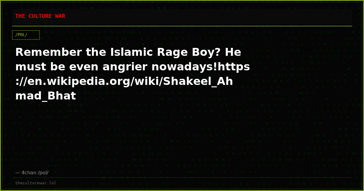 Remember the Islamic Rage Boy? He must be even angrier nowadays!https://en.wikipedia.org/wiki/Shakeel_Ahmad_Bhat