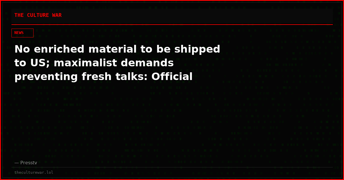 No enriched material to be shipped to US; maximalist demands preventing fresh talks: Official