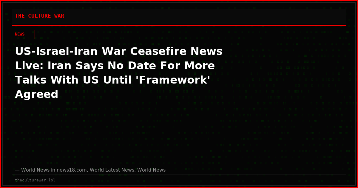 US-Israel-Iran War Ceasefire News Live: Iran Says No Date For More Talks With US Until 'Framework' Agreed