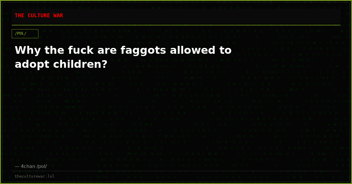 Why the fuck are faggots allowed to adopt children?