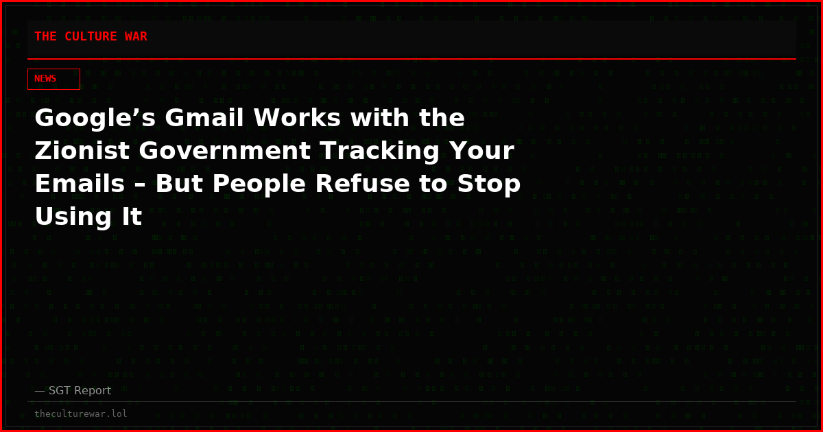 Google’s Gmail Works with the Zionist Government Tracking Your Emails – But People Refuse to Stop Using It