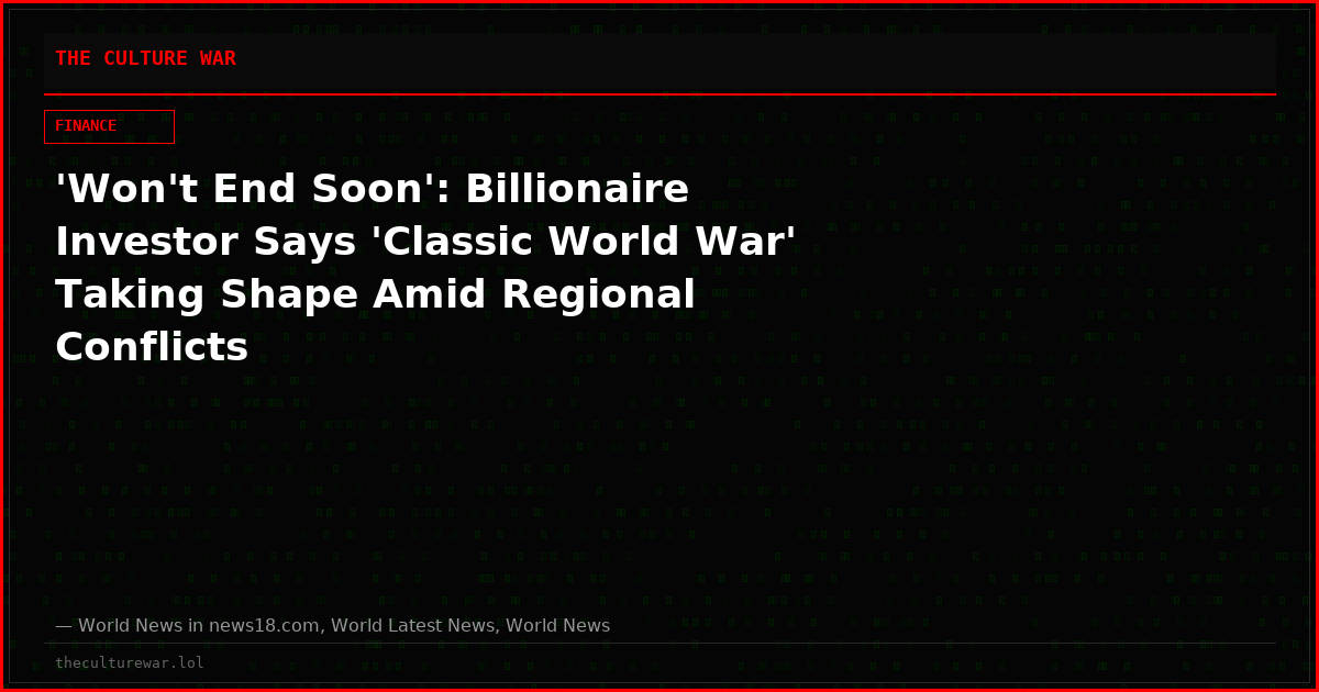 'Won't End Soon': Billionaire Investor Says 'Classic World War' Taking Shape Amid Regional Conflicts