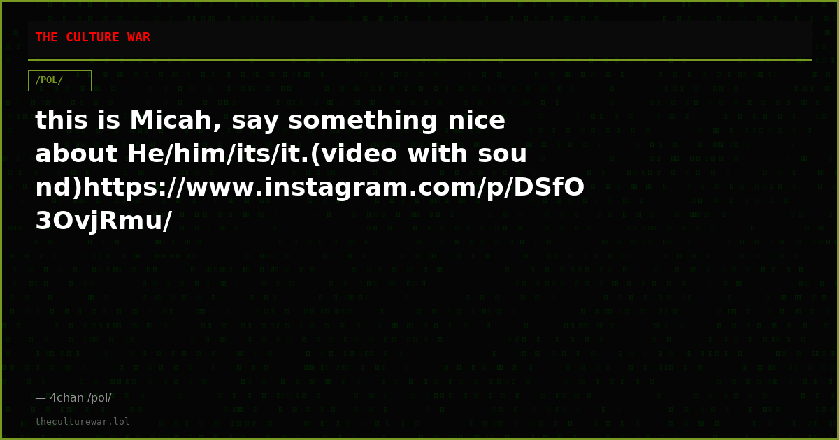 this is Micah, say something nice about He/him/its/it.(video with sound)https://www.instagram.com/p/DSfO3OvjRmu/