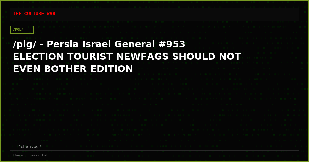 /pig/ - Persia Israel General #953 ELECTION TOURIST NEWFAGS SHOULD NOT EVEN BOTHER EDITION