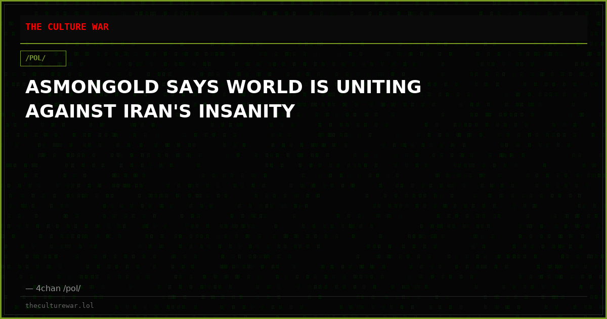 ASMONGOLD SAYS WORLD IS UNITING AGAINST IRAN'S INSANITY