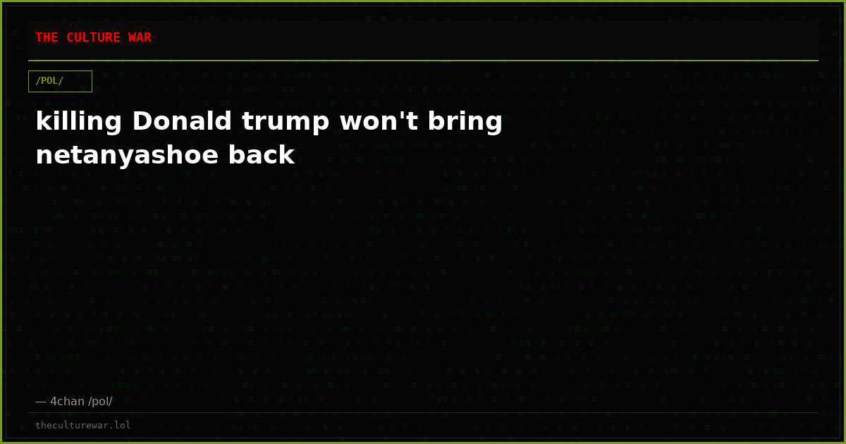 killing Donald trump won't bring netanyashoe back