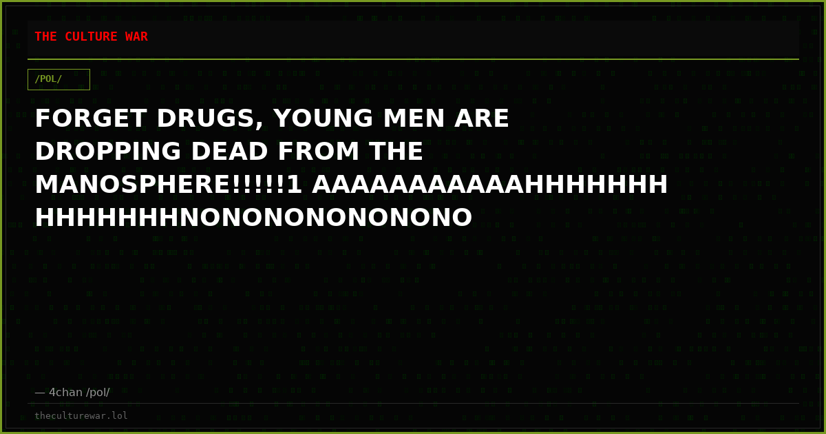 FORGET DRUGS, YOUNG MEN ARE DROPPING DEAD FROM THE MANOSPHERE!!!!!1 AAAAAAAAAAAHHHHHHHHHHHHHHNONONONONONONO