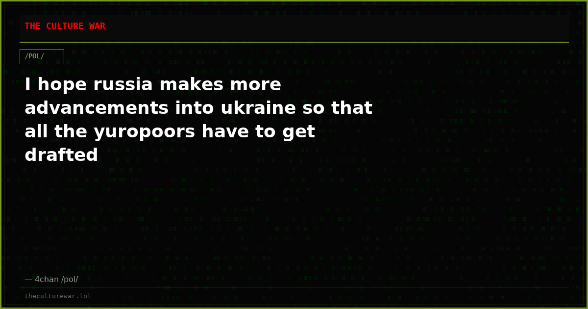 I hope russia makes more advancements into ukraine so that all the yuropoors have to get drafted