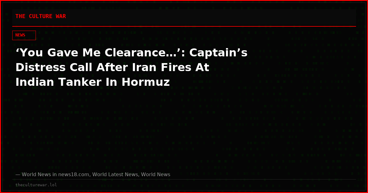 ‘You Gave Me Clearance…’: Captain’s Distress Call After Iran Fires At Indian Tanker In Hormuz