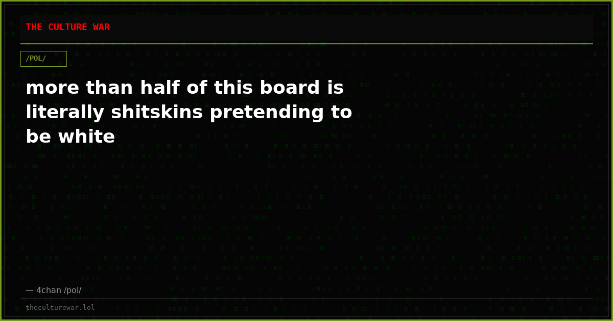 more than half of this board is literally shitskins pretending to be white