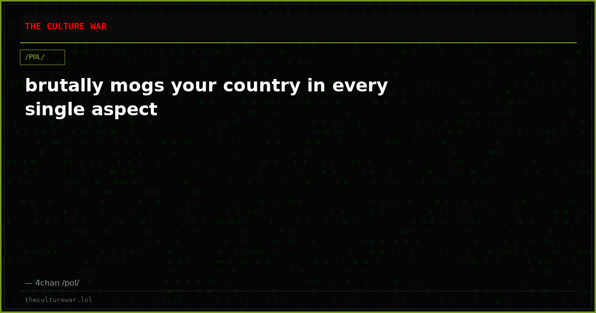 brutally mogs your country in every single aspect