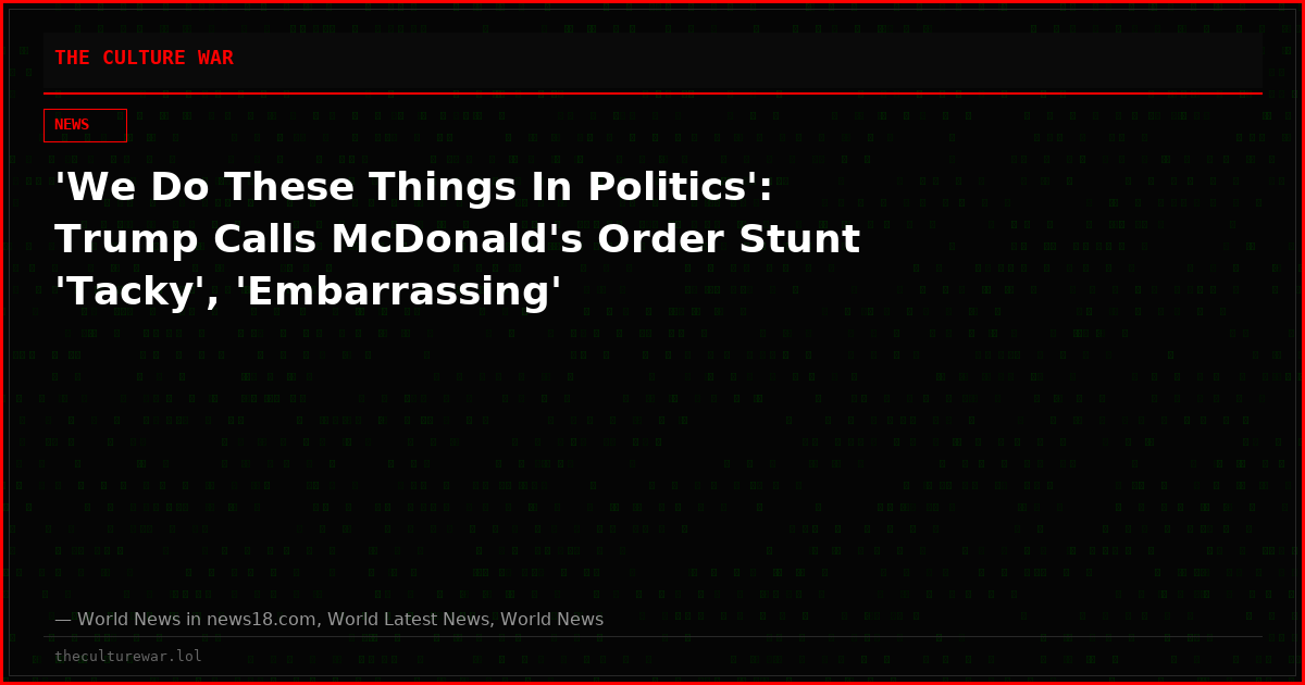 'We Do These Things In Politics': Trump Calls McDonald's Order Stunt 'Tacky', 'Embarrassing'