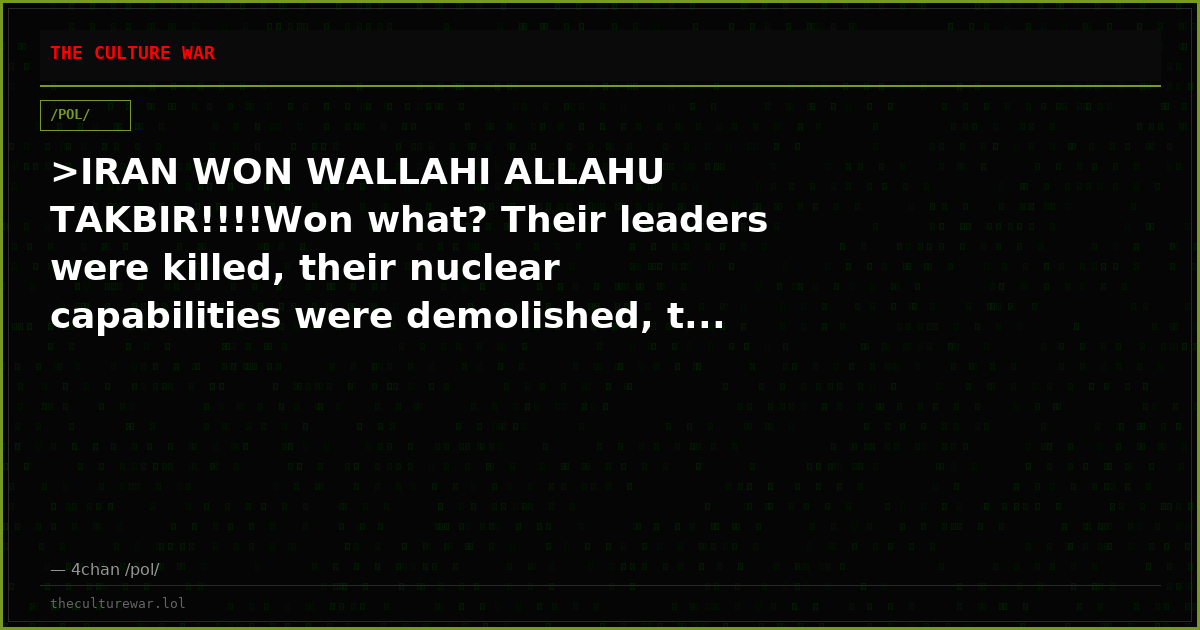 >IRAN WON WALLAHI ALLAHU TAKBIR!!!!Won what? Their leaders were killed, their nuclear capabilities were demolished, t...