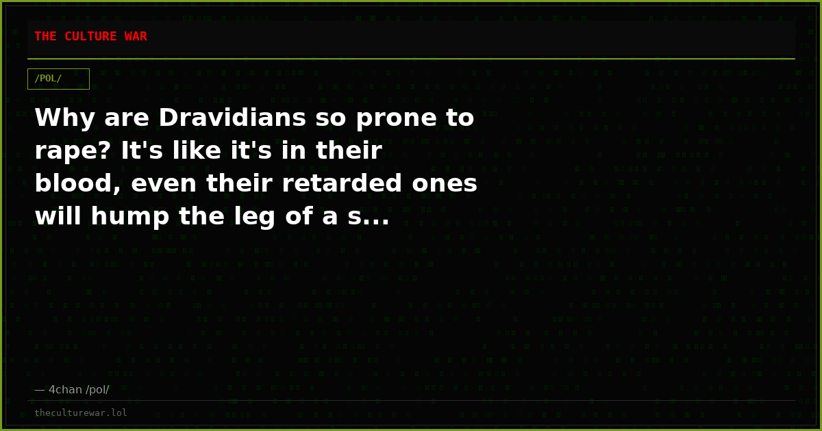 Why are Dravidians so prone to rape? It's like it's in their blood, even their retarded ones will hump the leg of a s...