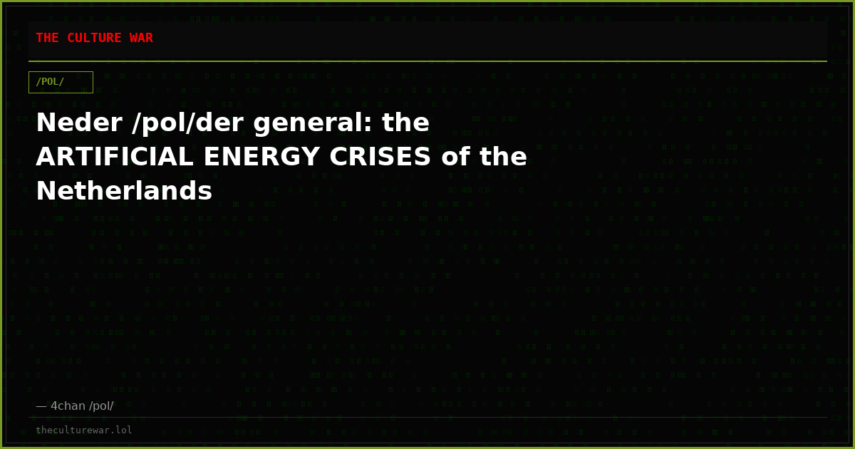 Neder /pol/der general: the ARTIFICIAL ENERGY CRISES of the Netherlands