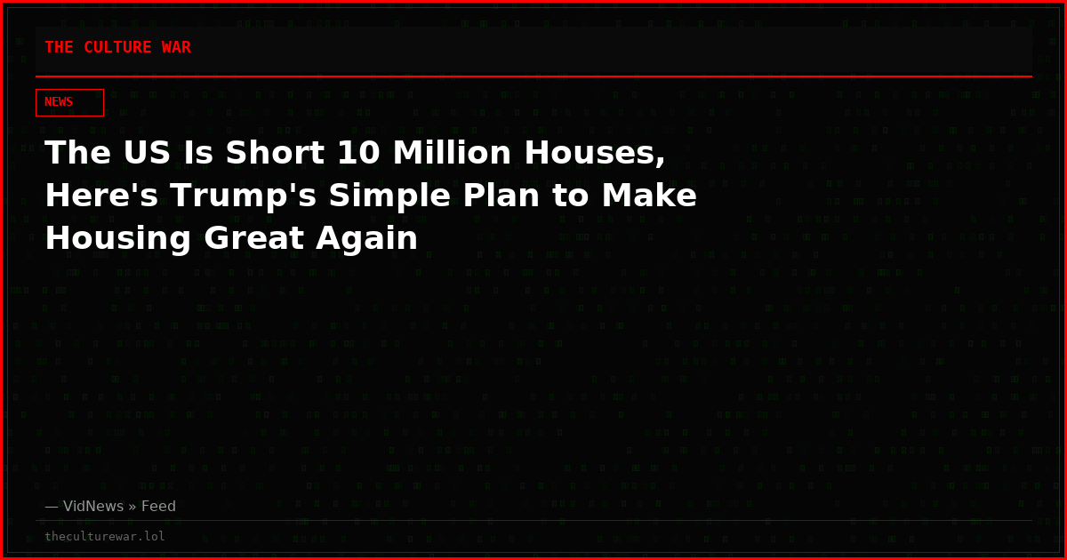 The US Is Short 10 Million Houses, Here's Trump's Simple Plan to Make Housing Great Again
