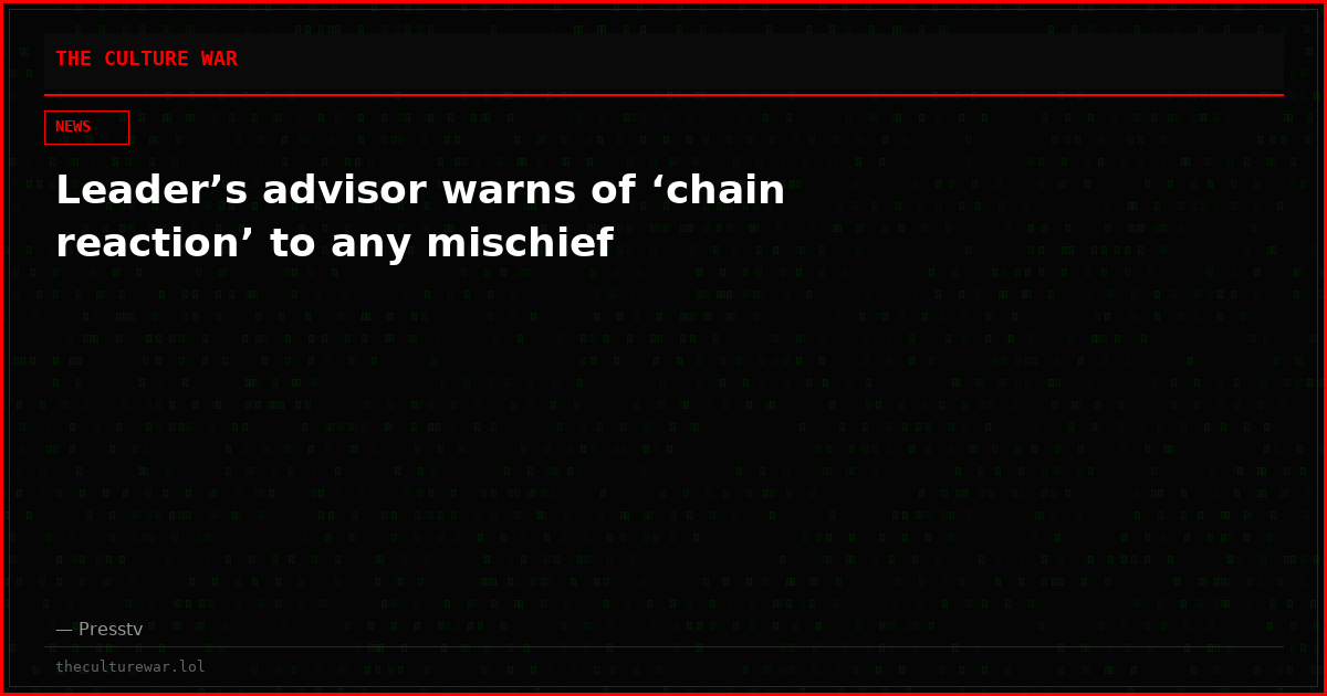 Leader’s advisor warns of ‘chain reaction’ to any mischief