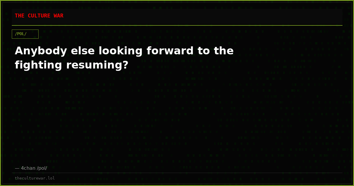 Anybody else looking forward to the fighting resuming?