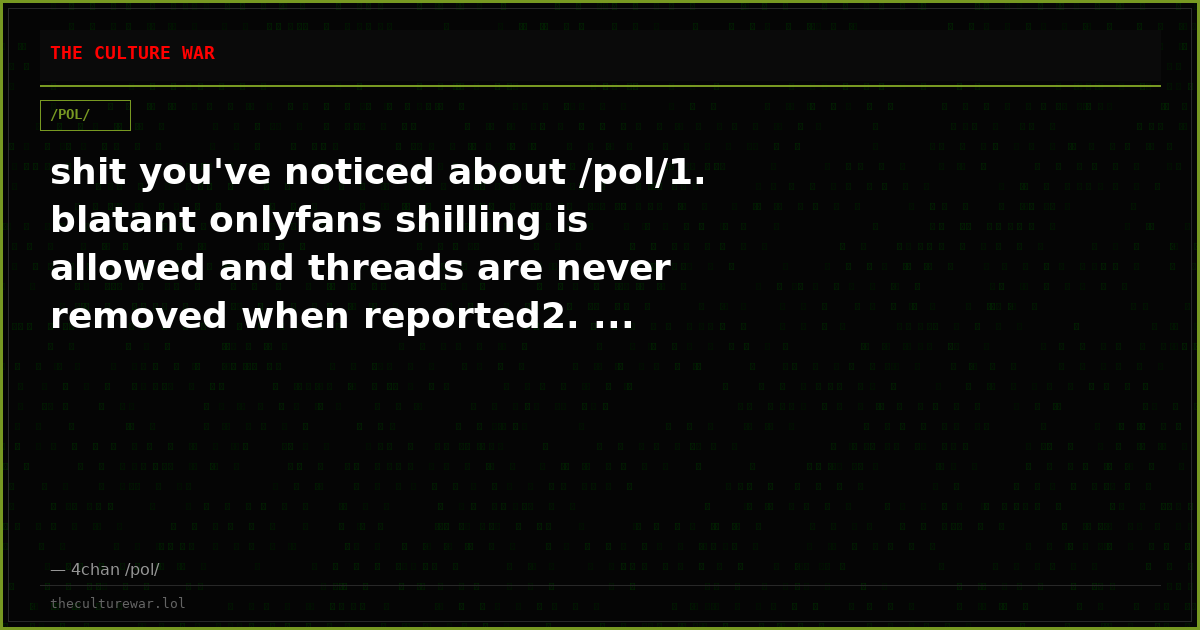 shit you've noticed about /pol/1. blatant onlyfans shilling is allowed and threads are never removed when reported2. ...