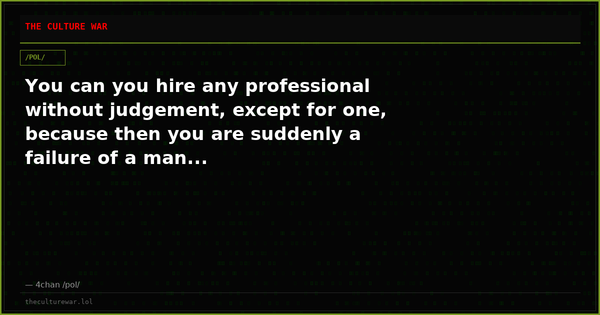 You can you hire any professional without judgement, except for one, because then you are suddenly a failure of a man...