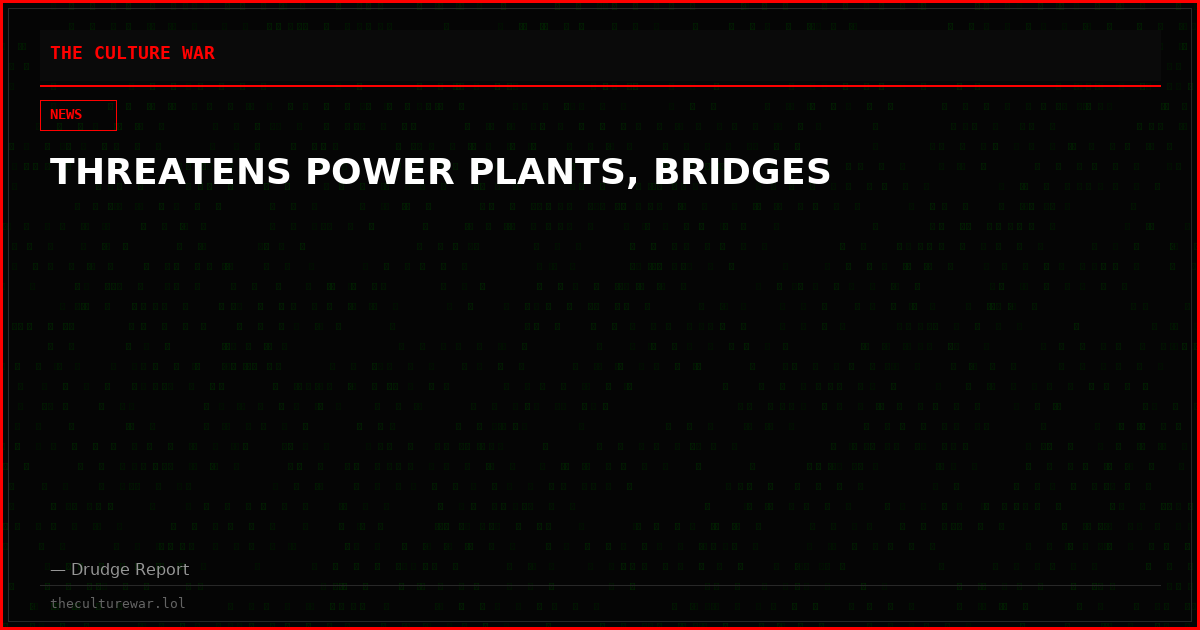 THREATENS POWER PLANTS, BRIDGES