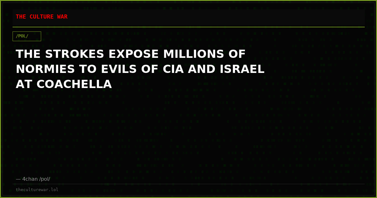 THE STROKES EXPOSE MILLIONS OF NORMIES TO EVILS OF CIA AND ISRAEL AT COACHELLA