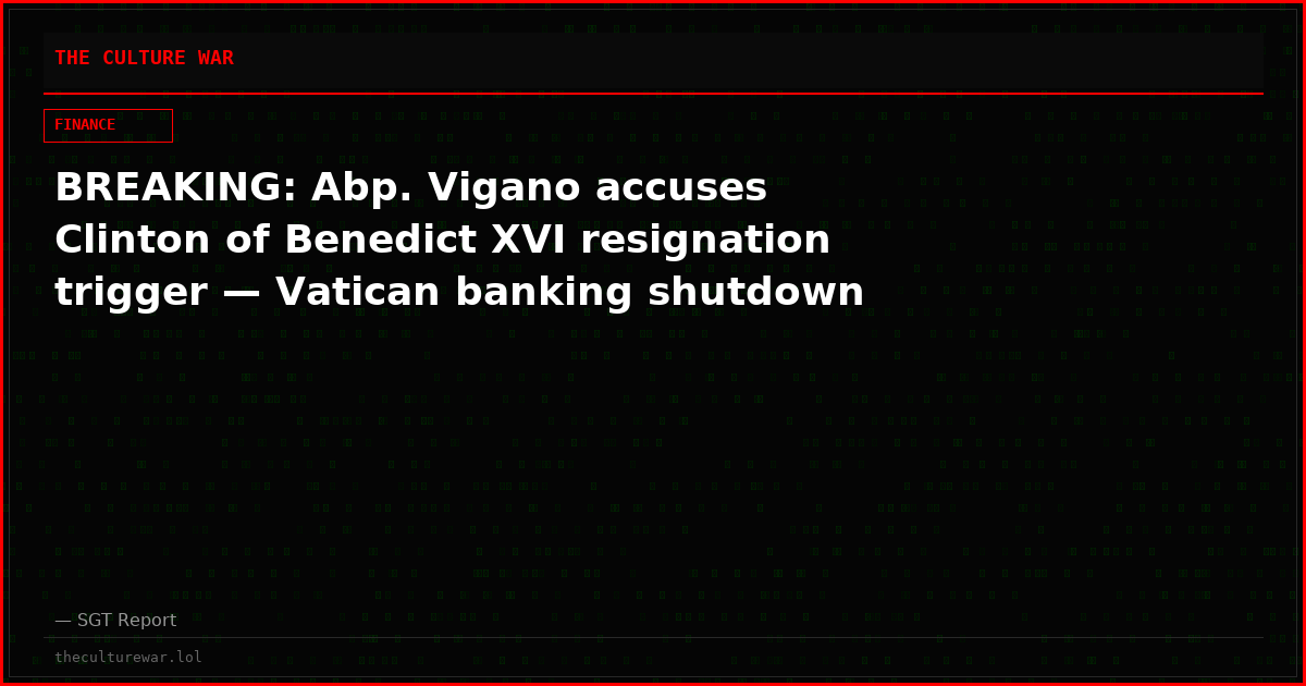 BREAKING: Abp. Vigano accuses Clinton of Benedict XVI resignation trigger — Vatican banking shutdown