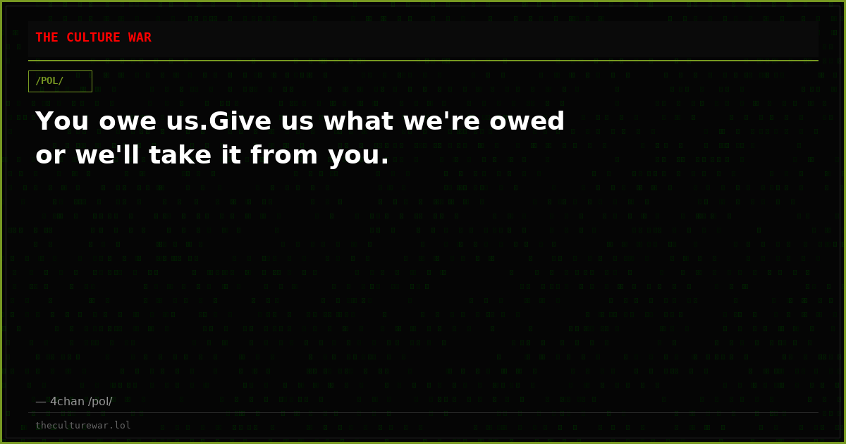 You owe us.Give us what we're owed or we'll take it from you.