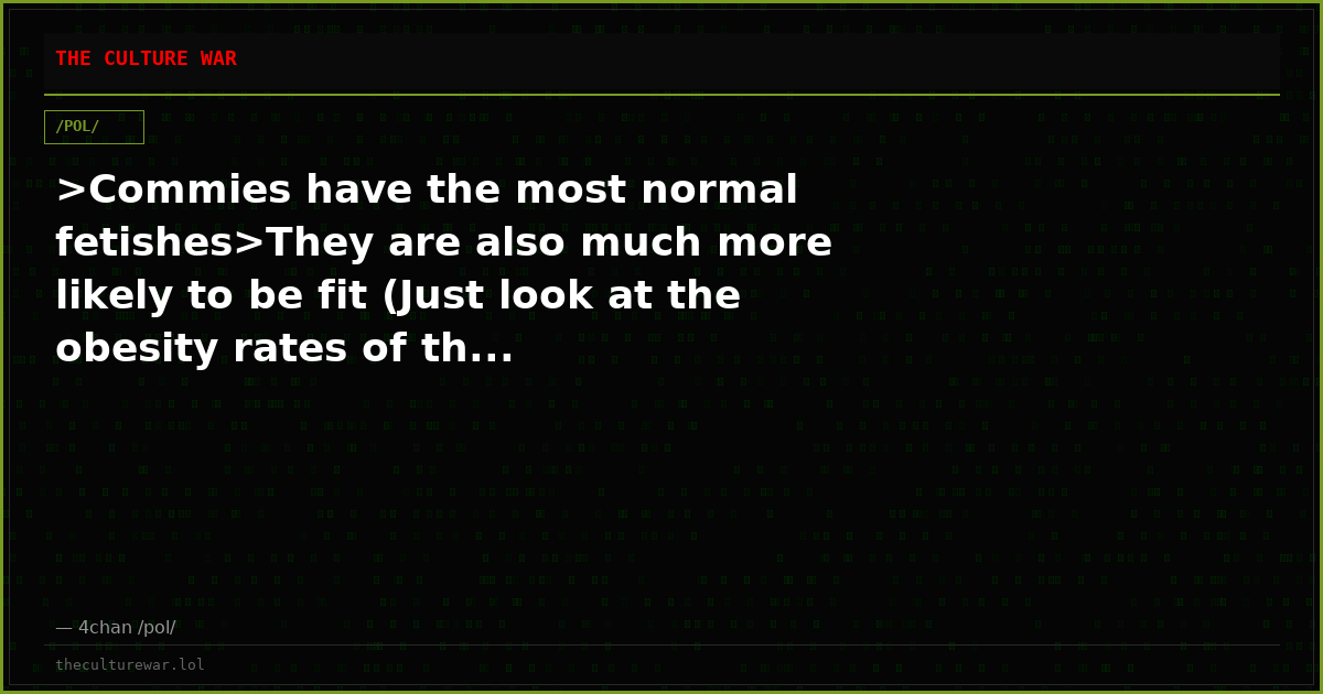 >Commies have the most normal fetishes>They are also much more likely to be fit (Just look at the obesity rates of th...