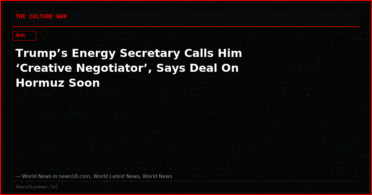 Trump’s Energy Secretary Calls Him ‘Creative Negotiator’, Says Deal On Hormuz Soon