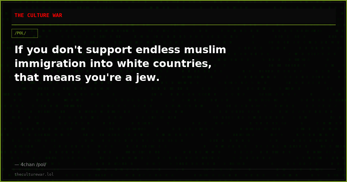 If you don't support endless muslim immigration into white countries, that means you're a jew.