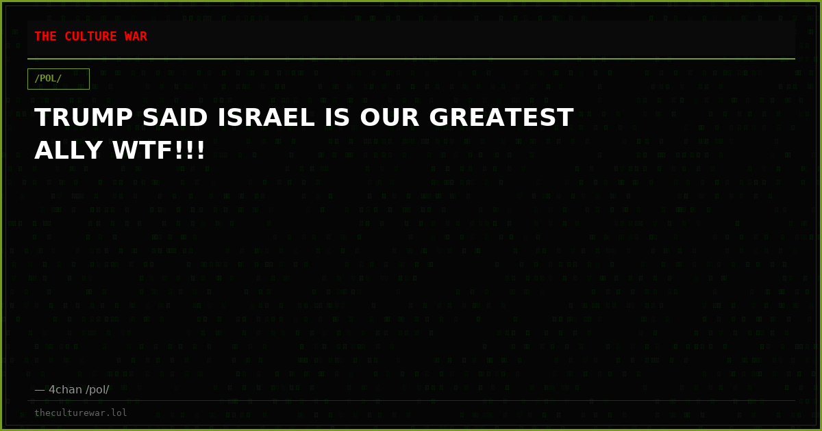 TRUMP SAID ISRAEL IS OUR GREATEST ALLY WTF!!!