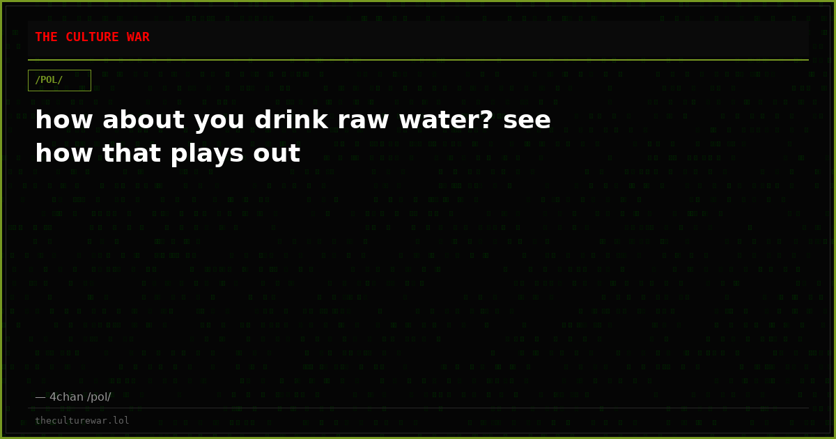 how about you drink raw water? see how that plays out