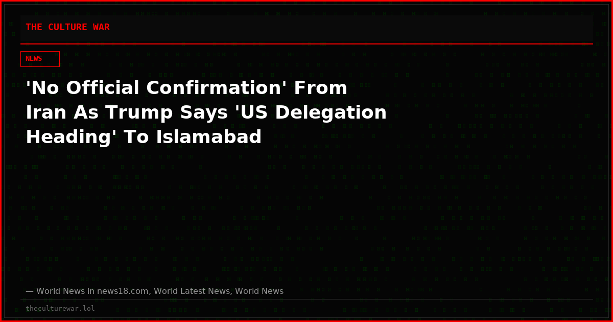 'No Official Confirmation' From Iran As Trump Says 'US Delegation Heading' To Islamabad
