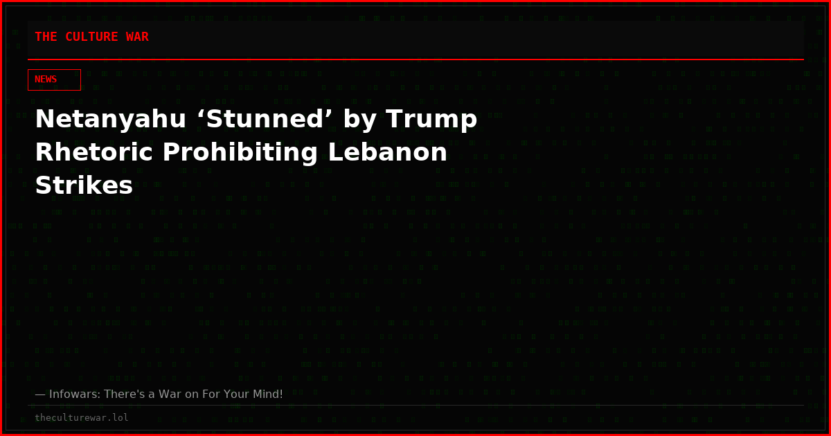 Netanyahu ‘Stunned’ by Trump Rhetoric Prohibiting Lebanon Strikes