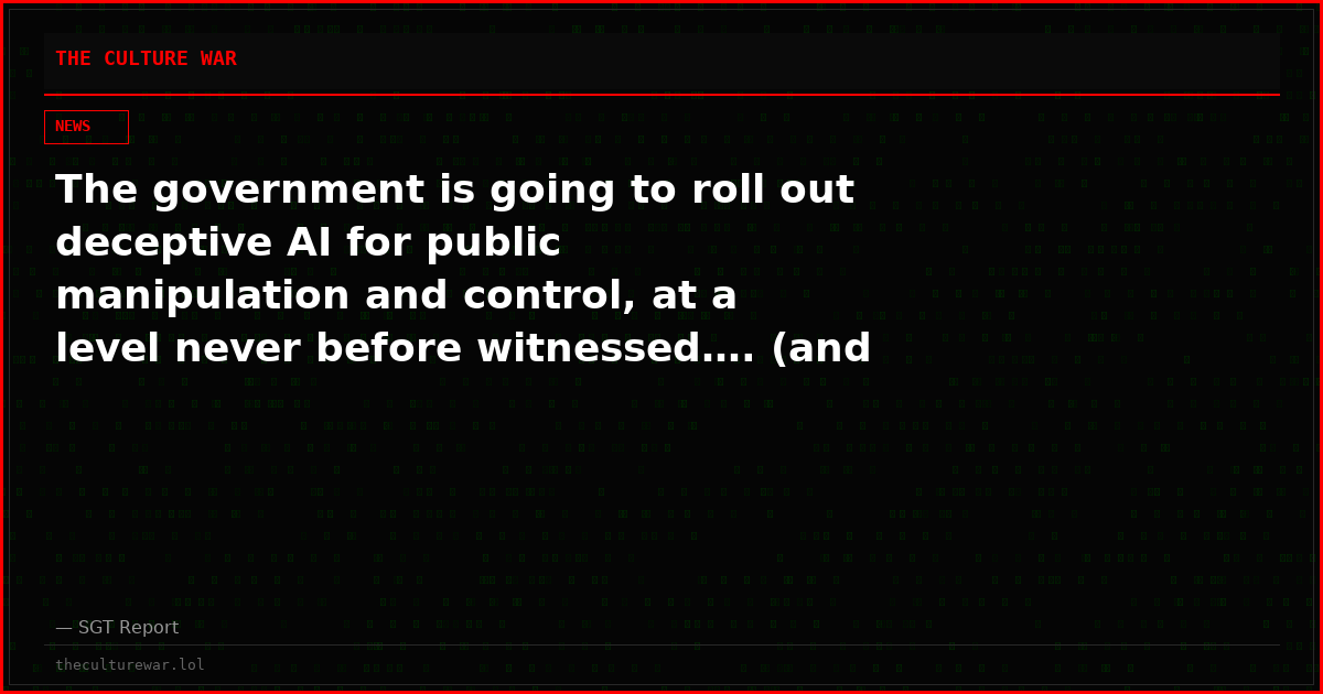 The government is going to roll out deceptive AI for public manipulation and control, at a level never before witnessed…. (and no, they won’t label it AI)