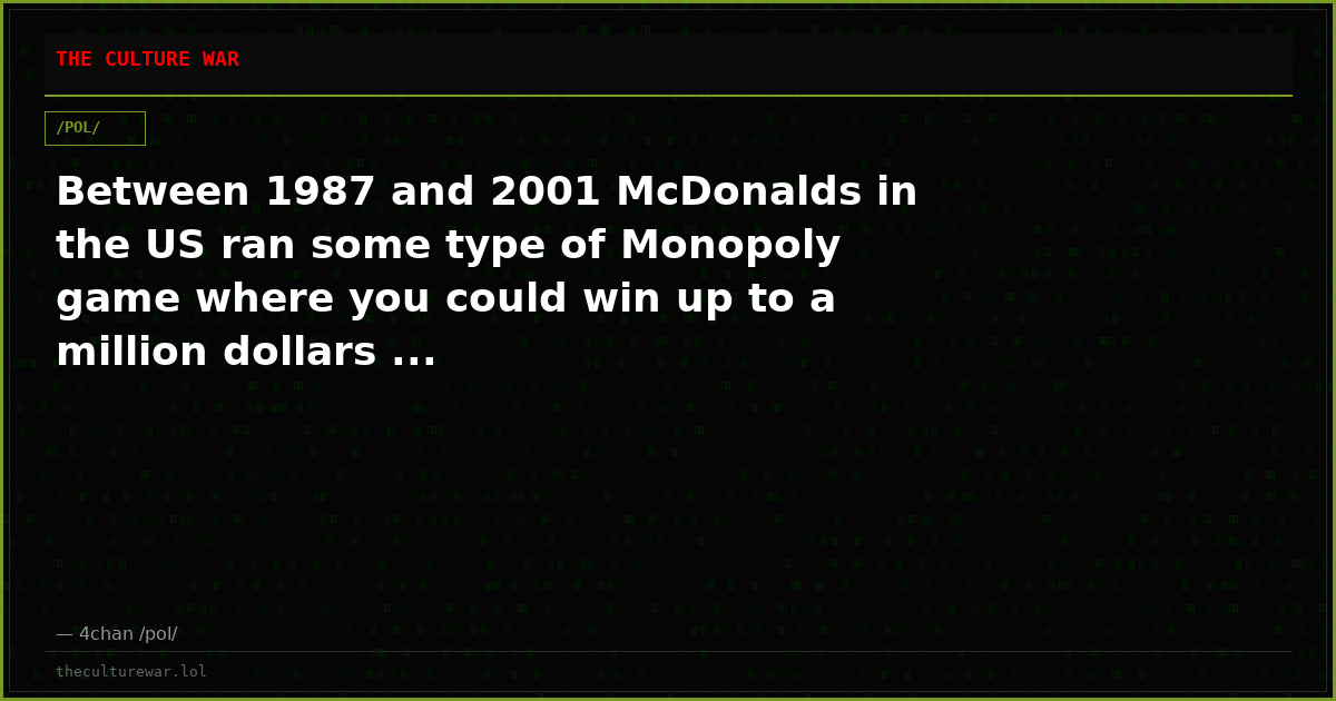 Between 1987 and 2001 McDonalds in the US ran some type of Monopoly game where you could win up to a million dollars ...