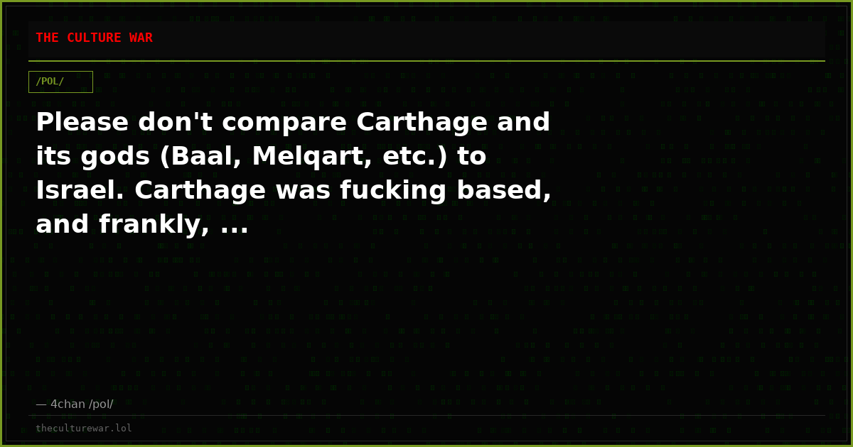 Please don't compare Carthage and its gods (Baal, Melqart, etc.) to Israel. Carthage was fucking based, and frankly, ...