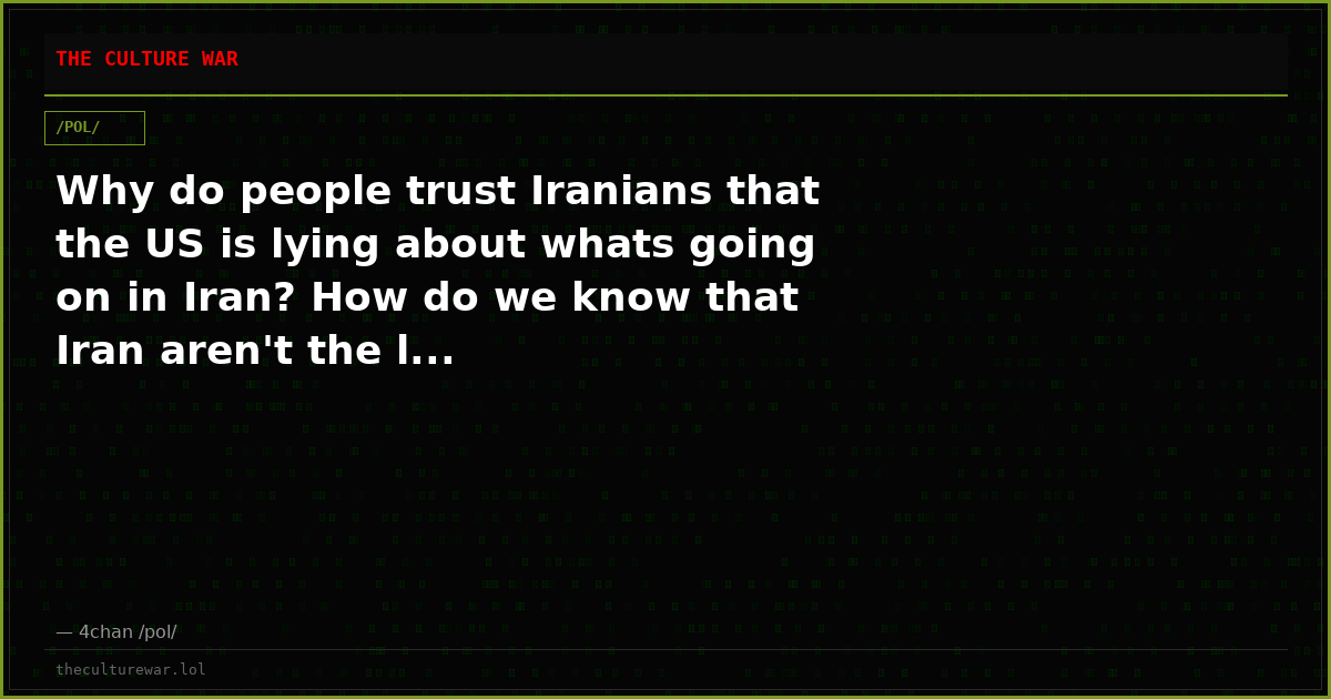 Why do people trust Iranians that the US is lying about whats going on in Iran? How do we know that Iran aren't the l...