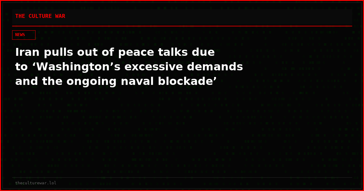 Iran pulls out of peace talks due to ‘Washington’s excessive demands and the ongoing naval blockade’