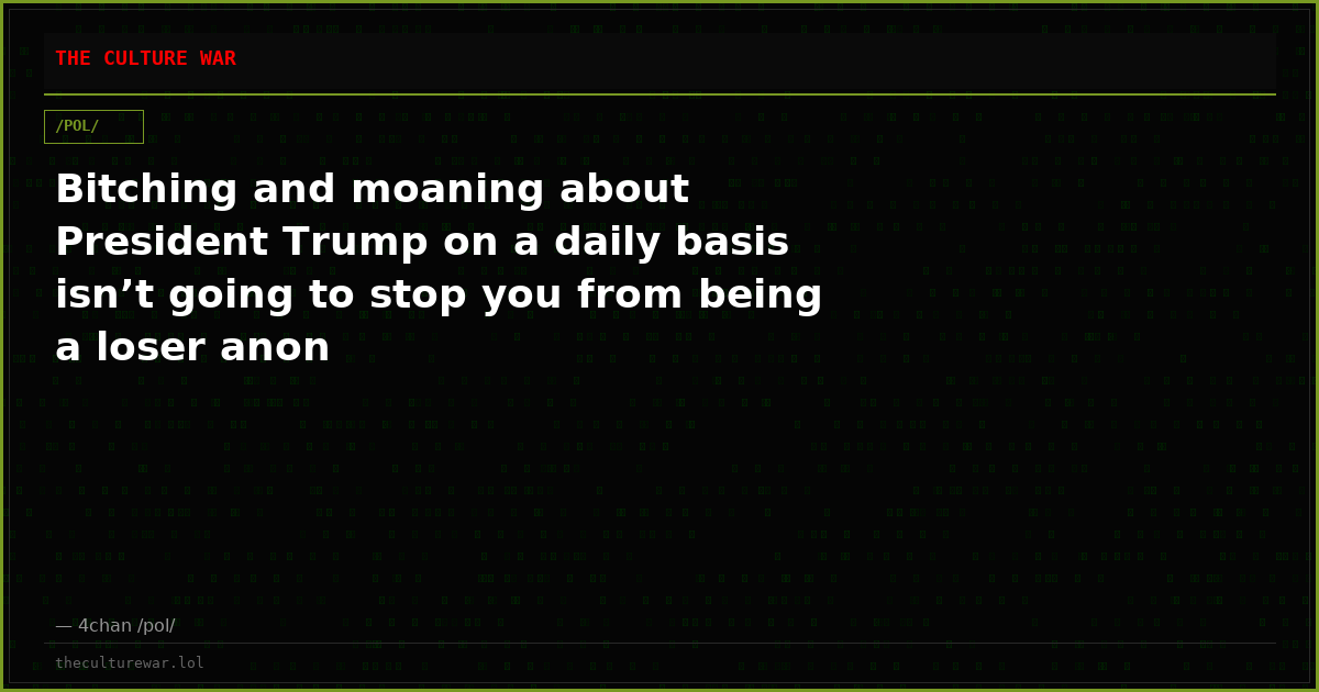 Bitching and moaning about President Trump on a daily basis isn’t going to stop you from being a loser anon