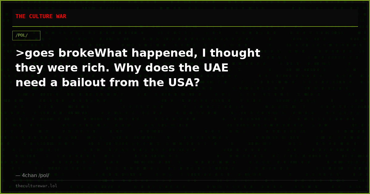 >goes brokeWhat happened, I thought they were rich. Why does the UAE need a bailout from the USA?