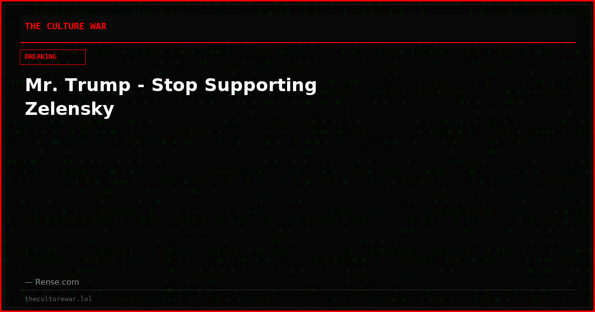 Mr. Trump - Stop Supporting Zelensky