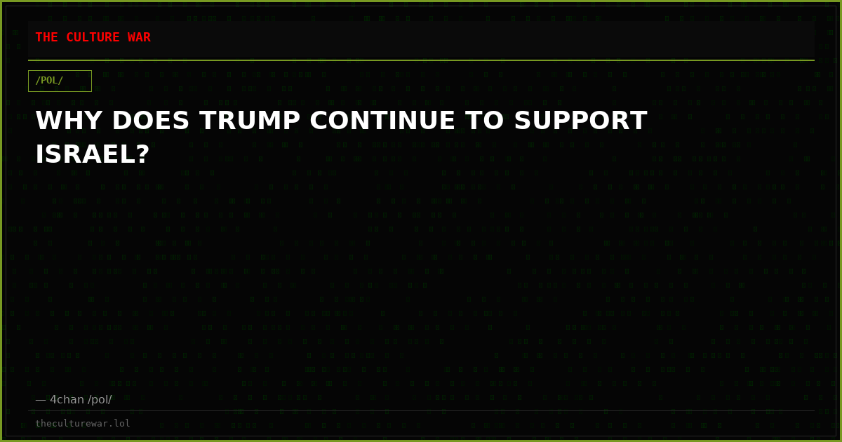 WHY DOES TRUMP CONTINUE TO SUPPORT ISRAEL?